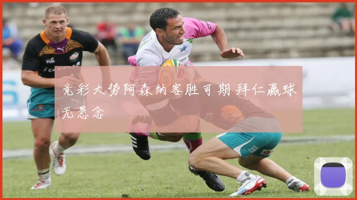 竞彩大势阿森纳客胜可期 拜仁赢球无悬念